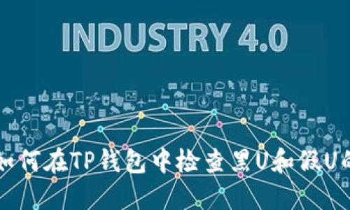 ### 如何在TP钱包中检查黑U和假U的准确性