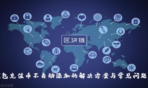 tp钱包充值币不自动添加的解决方案与常见问题解析