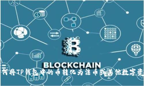 如何将TP钱包中的币转化为法币或其他数字资产