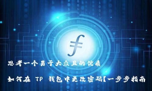 思考一个易于大众且的优质

如何在 TP 钱包中更改密码？一步步指南