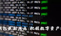 区块链新钱包最新消息：把握数字资产安全的未