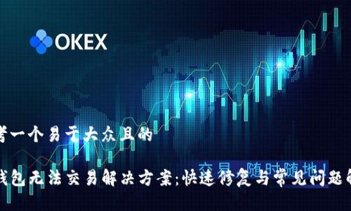思考一个易于大众且的

TP钱包无法交易解决方案：快速修复与常见问题解析