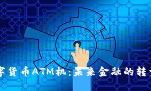 香港数字货币ATM机：未来金融的转型与发展