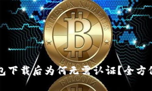 TP钱包下载后为何无需认证？全方位解析