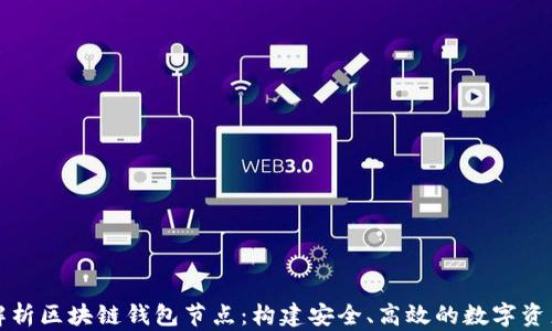 
全面解析区块链钱包节点：构建安全、高效的数字资产管理