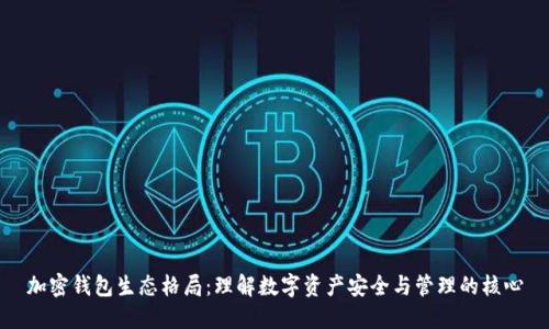 加密钱包生态格局：理解数字资产安全与管理的核心