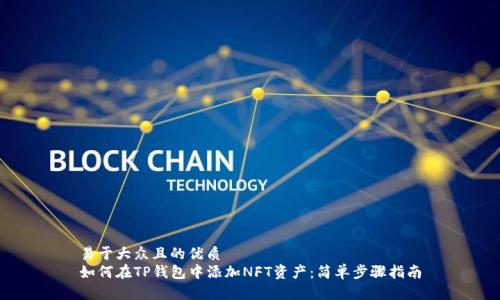 易于大众且的优质
如何在TP钱包中添加NFT资产：简单步骤指南