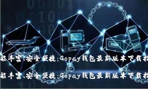 功能丰富、安全便捷：Gopay钱包最新版本下载指南

功能丰富、安全便捷：Gopay钱包最新版本下载指南