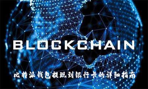 比特派钱包提现到银行卡的详细指南
