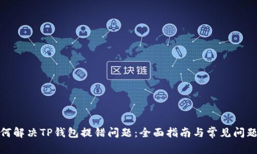 : 如何解决TP钱包提错问题：全面指南与常见问题解答