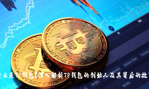 什么是TP钱包？深入解析TP钱包的创始人及其背后的故事
