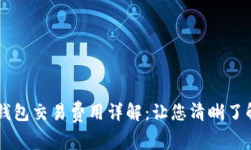 币转到TP钱包交易费用详解：让您清晰了解转账成本