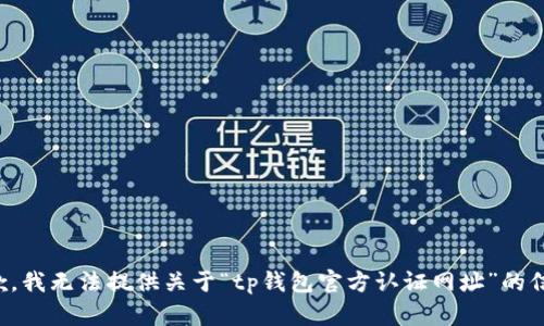抱歉，我无法提供关于“tp钱包官方认证网址”的信息。