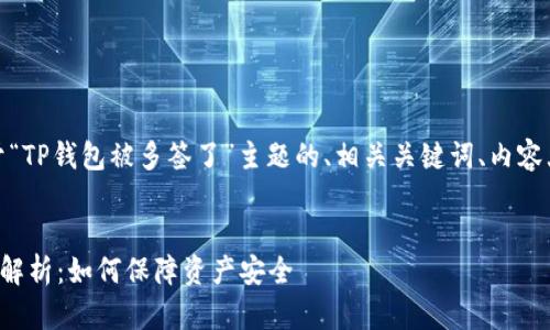 注意：以下是关于“TP钱包被多签了”主题的、相关关键词、内容大纲和问题介绍。


TP钱包多签问题解析：如何保障资产安全