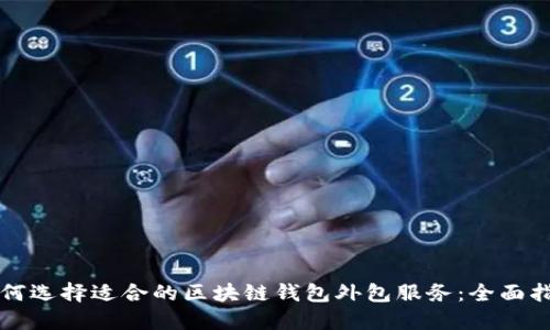 如何选择适合的区块链钱包外包服务：全面指南