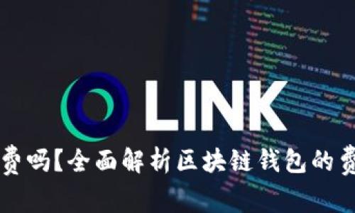 区块链钱包收费吗？全面解析区块链钱包的费用与使用指南