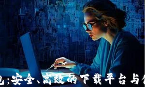 数字钱包:安全、高效的下载平台与使用指南
