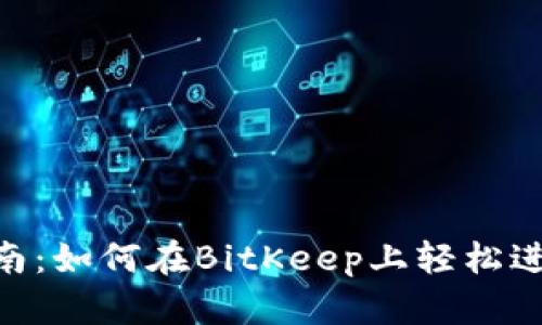 BitKeep交易指南：如何在BitKeep上轻松进行加密货币交易