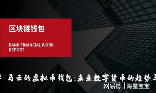 ### 马云的虚拟币钱包：未来数字货币的趋势与挑战