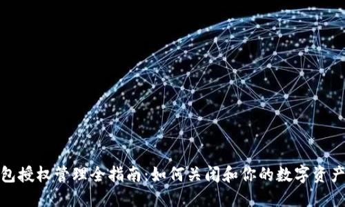 TP钱包授权管理全指南：如何关闭和你的数字资产安全