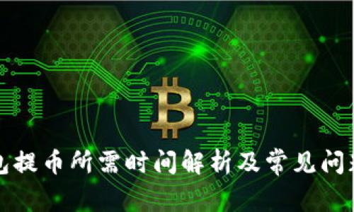 TP钱包提币所需时间解析及常见问题解答