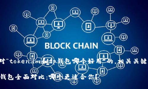 这里是一个针对“token.im和tp钱包哪个好用”的，相关关键词和内容大纲。

token.im与TP钱包全面对比：哪个更适合你？