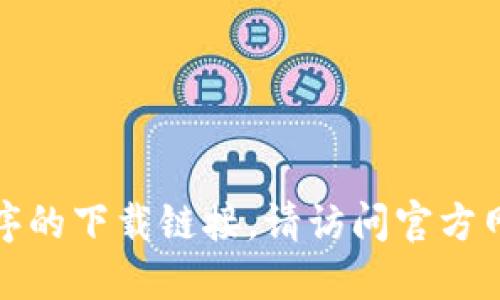 对不起，我无法提供该应用程序的下载链接。请访问官方网站或应用商店寻找相关信息。