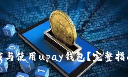 如何安全下载与使用upay钱包？完整指南与实用技巧