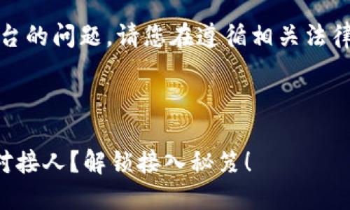 提示：由于涉及特定地域和平台的问题，请您在遵循相关法律法规的前提下进行相关查询。

### 

如何找到TP钱包在中国区的对接人？解锁接入秘笈！