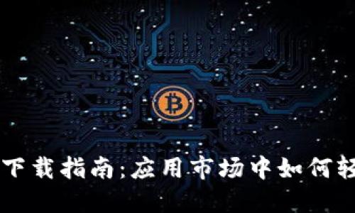 易懂的TP钱包下载指南：应用市场中如何轻松获取TP钱包