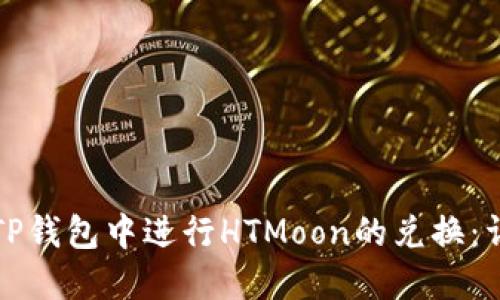 如何在TP钱包中进行HTMoon的兑换:详尽指南