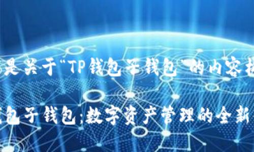 以下是关于“TP钱包子钱包”的内容构想：

TP钱包子钱包：数字资产管理的全新体验