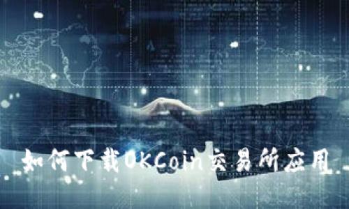如何下载OKCoin交易所应用