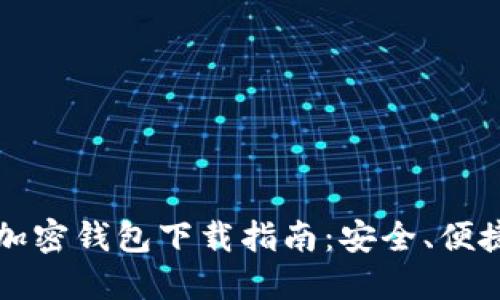 2023年最佳加密钱包下载指南：安全、便捷、高效的选择