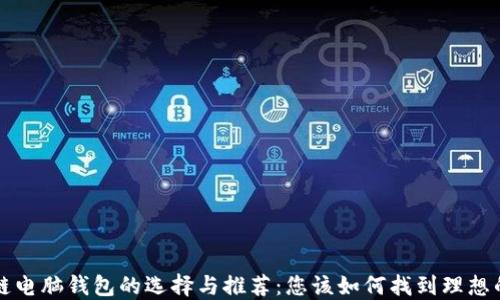 区块链电脑钱包的选择与推荐:您该如何找到理想的钱包