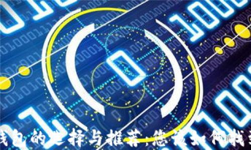
区块链电脑钱包的选择与推荐：您该如何找到理想的钱包