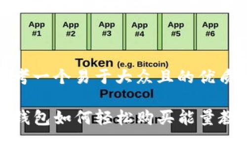 思考一个易于大众且的优质

TP钱包如何轻松购买能量教程