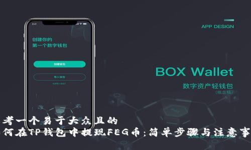 思考一个易于大众且的  
如何在TP钱包中提现FEG币：简单步骤与注意事项