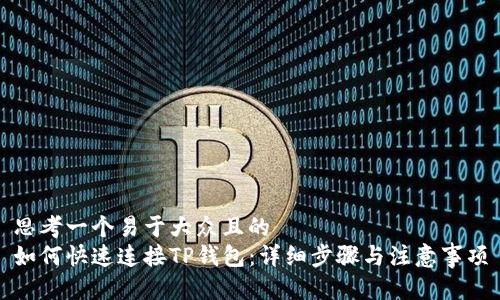 思考一个易于大众且的  
如何快速连接TP钱包：详细步骤与注意事项