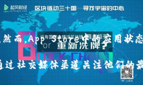 截至我最后的知识更新（2023年10月），TP钱包并未在苹果商店下架。然而，App Store中的应用状态可能会变化，取决于各种因素，包括政策更新或应用更新。

为了获取最新信息，建议您查看苹果商店或TP钱包的官方网站，或者通过社交媒体渠道关注他们的最新动态。如果您有其他问题或者需要进一步的信息，也欢迎随时问我！