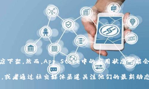 截至我最后的知识更新（2023年10月），TP钱包并未在苹果商店下架。然而，App Store中的应用状态可能会变化，取决于各种因素，包括政策更新或应用更新。

为了获取最新信息，建议您查看苹果商店或TP钱包的官方网站，或者通过社交媒体渠道关注他们的最新动态。如果您有其他问题或者需要进一步的信息，也欢迎随时问我！