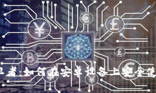 你的数字财富守卫者：如何在安卓设备上安全使用大陆加密钱包？