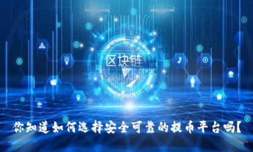 你知道如何选择安全可靠的提币平台吗？