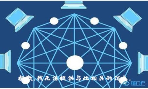 抱歉，我无法提供与此相关的信息。