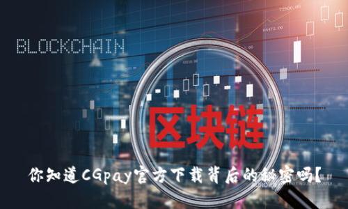 你知道CGpay官方下载背后的秘密吗？
