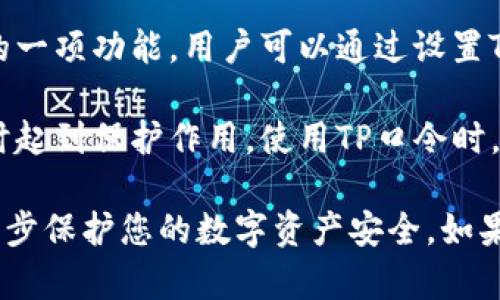 TP钱包是一款流行的数字资产钱包，TP口令是用于保护用户账户的安全性的一项功能。用户可以通过设置TP口令来增强其加密货币钱包的安全性。

TP口令一般是一个用户自定义的密码或短语，它在用户打开或使用TP钱包时起到保护作用。使用TP口令时，用户需谨慎保管，一旦丢失或忘记，可能会导致无法访问钱包中的资产。

在使用TP钱包的过程中，建议同时开启其他安全措施，比如双重认证，来进一步保护您的数字资产安全。如果您需要具体的操作指南或帮助，建议查阅TP钱包的官方文档或联系其客服。