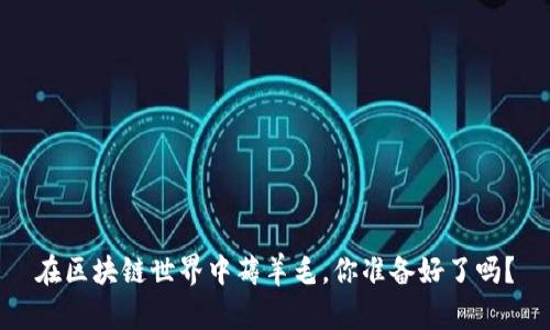 在区块链世界中薅羊毛，你准备好了吗？