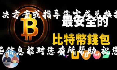 在TP钱包中无法兑换的问题可能由多种因素引起。以下是一些常见的原因及解决方法，以帮助您更好地解决该问题：

1. 网络问题

首先检查您的网络连接是否稳定。如果网络信号较差，可能会导致TP钱包无法正常连接到兑换服务。您可以尝试切换Wi-Fi或移动数据，甚至重启您的路由器。


2. 钱包版本过旧

确保您的TP钱包是最新版本。有时候，钱包的旧版本可能会存在兼容性问题，导致兑换功能无法正常使用。请在应用商店检查更新，并考虑下载最新版本。


3. 兑换的币种不支持

TP钱包支持多种加密货币的兑换，但并非所有币种都能互相兑换。如果您尝试兑换的币种不在支持列表中，您可能会遇到问题。请查看TP钱包的官方网站或应用内公告以确认支持的币种。


4. 交易拥堵

在某些情况下，区块链网络可能会出现拥堵，交易需要更长的时间才能被确认。这种情况下，兑换可能会显示错误信息。您可以耐心等待一段时间，或者稍后再尝试兑换。


5. 用户限额

根据TP钱包的规定，每个用户在特定时间内可能会有兑换限额。如果您已达到每日兑换上限，您将无法进行进一步的兑换。请检查相关的限额规则并合理安排您的兑换计划。


6. 安全问题

如果TP钱包检测到异常活动，它可能会暂时限制部分功能以保护您的资产安全。这种情况下，您可能需要验证您的身份或联系客服以恢复正常操作。


7. 兑换操作步骤不当

确保您按照正确的步骤进行兑换。有时候，操作步骤不准确或者遗漏某些关键环节，也可能导致兑换失败。建议您查阅TP钱包的用户指引或教程视频。


8. 客服支持

如果您仍然无法解决问题，建议联系客服寻求帮助。他们能够为您提供具体的解决方案或指导您完成兑换操作。


综上所述，在TP钱包中遇到兑换问题时，不妨从上述几个方面进行排查。希望这些信息能对您有所帮助，祝您顺利完成兑换！