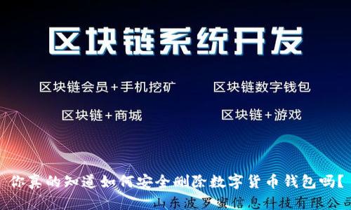 你真的知道如何安全删除数字货币钱包吗？