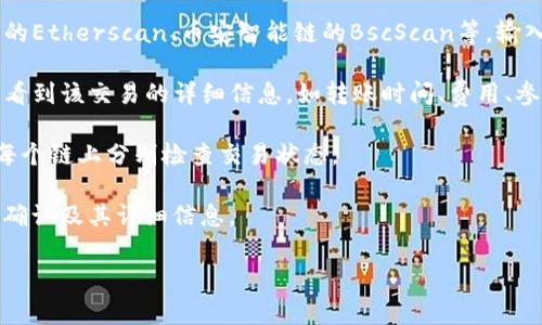 关于TP钱包跨链转账的信息通常是可以通过区块链浏览器来查找的。通常情况下，跨链转账会生成一笔新的交易，用户可以通过交易的哈希值（txID）在相应的链上进行查询。具体步骤如下：

1. **查看交易记录**：首先，打开你的TP钱包，找到转账记录，查看相关的交易哈希值。
   
2. **使用区块链浏览器**：接着，选择对应的区块链浏览器，比如以太坊的Etherscan、币安智能链的BscScan等，输入你的交易哈希值进行查询。

3. **状态跟踪**：通过浏览器，用户不仅可以查看转账是否成功，还可以看到该交易的详细信息，如转账时间、费用、参与的地址等。

4. **跨链情况**：不同链之间的转账可能涉及多个区块链，所以需要在每个链上分别检查交易状态。

通过以上步骤，用户可以较为清晰地得知TP钱包的跨链转账是否已经被确认及其详细信息。

如果你有更多具体问题或细节需要了解，欢迎你随时询问！